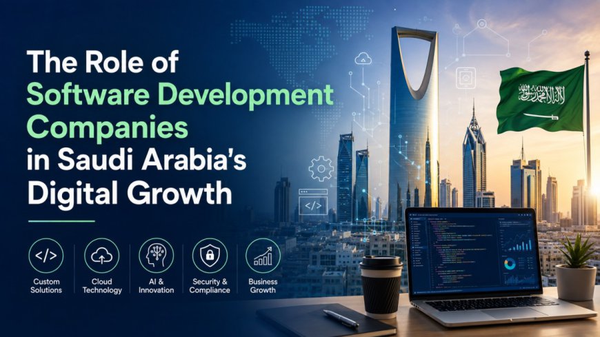 The Role of Software Development Companies in Saudi Arabia's Digital Growth