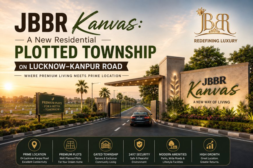 JBBR Kanvas: A New Residential Plotted Township on Lucknow–Kanpur Road