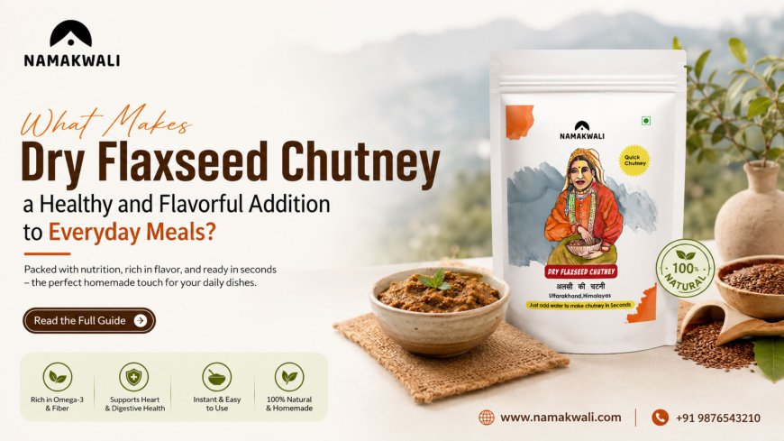 What Makes Dry Flaxseed Chutney a Healthy and Flavorful Addition to Everyday Meals?
