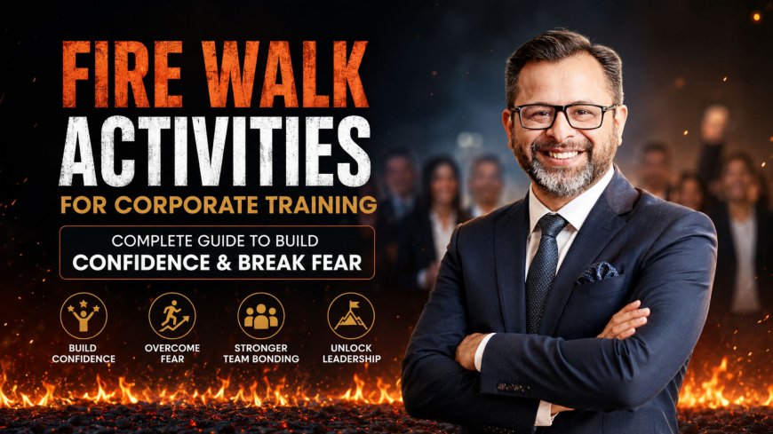 Fire Walk Activities for Corporate Training | Build Confidence & Break Fear