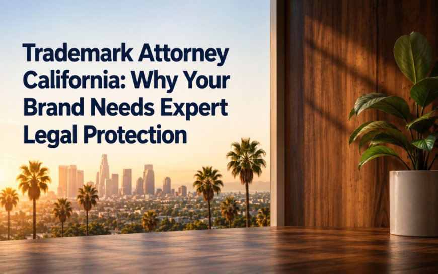 Trademark Attorney California: What Every Business Owner Needs to Know About Brand Protection