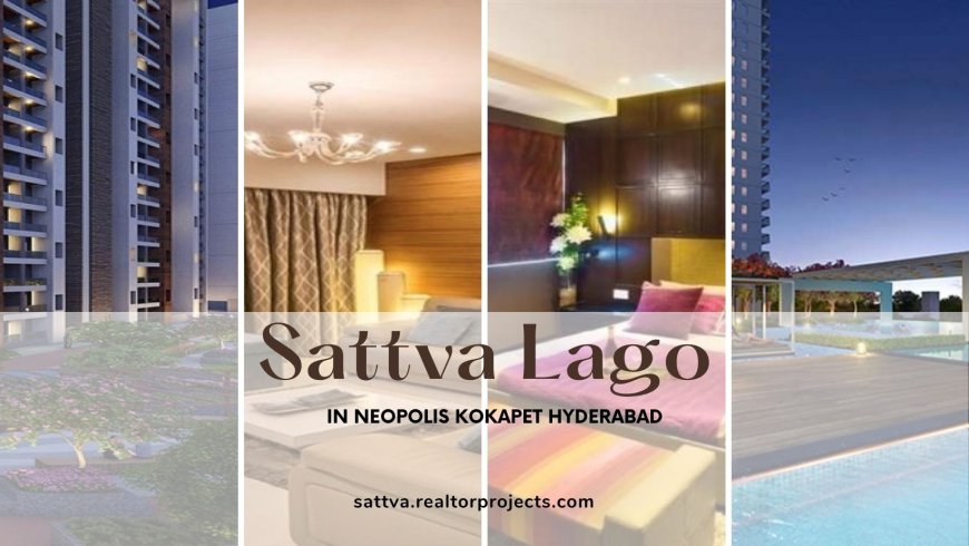 Sattva Lago Neopolis Kokapet Hyderabad – Redefining Spacious Urban Living for Modern Families