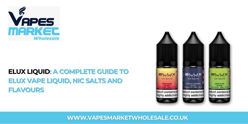 Elux Liquid: A Complete Guide to Elux Vape Liquid, Nic Salts and Flavours