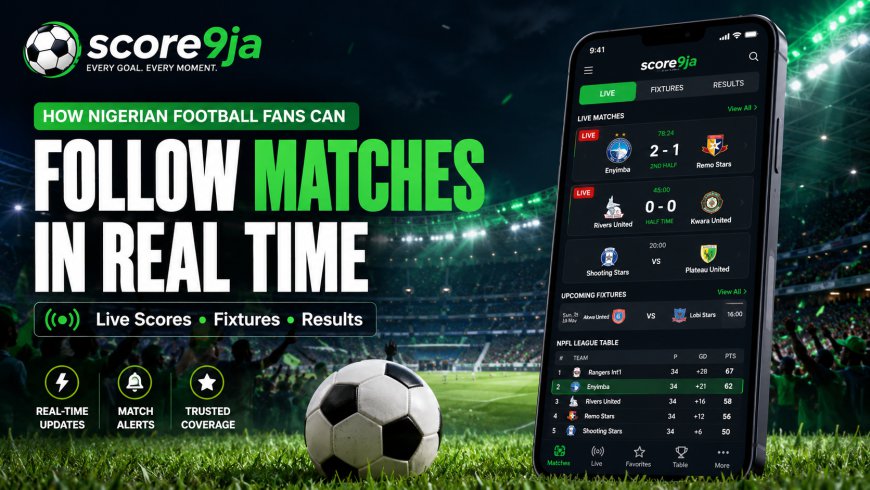 How Nigerian Football Fans Can Follow Matches in Real Time