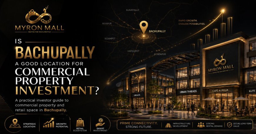 Is Bachupally a Good Location for Commercial Property Investment?