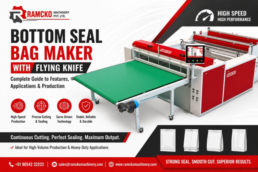 Bottom Seal Bag Maker With Flying Knife: Complete Guide to Features, Applications & Production