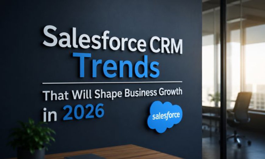Salesforce CRM Trends That Will Shape Business Growth in 2026