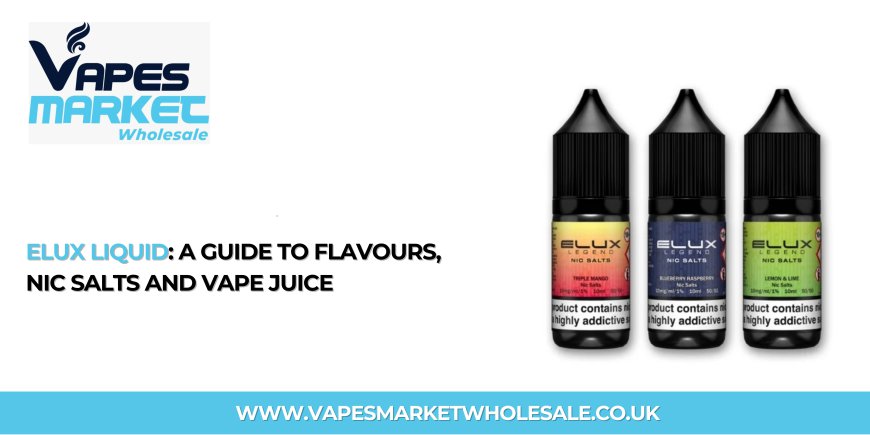 Elux Liquid: A Guide to Flavours, Nic Salts and Vape Juice