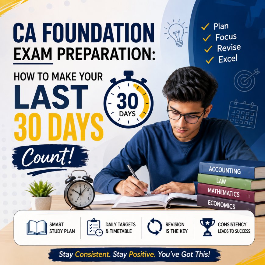 CA Foundation Exam Preparation: How to Make Your Last 30 Days Count
