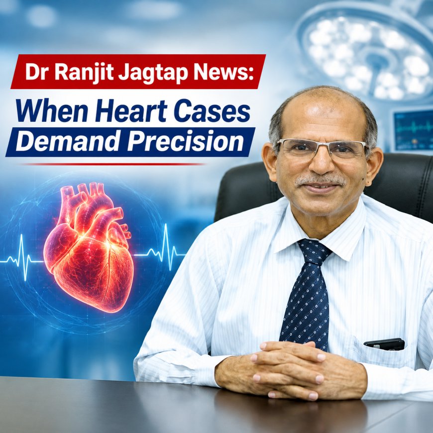 Dr Ranjit Jagtap News: When Heart Cases Demand Precision