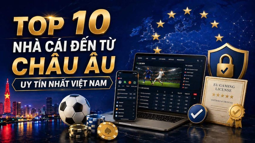 Phân Tích Nhà Cái Châu Âu Và Giấy Phép Uy Tín 2026