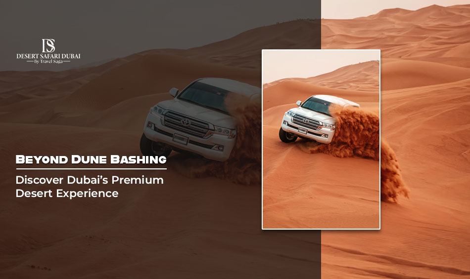 Beyond Dune Bashing: Discover Dubai’s Premium Desert Experience