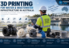 3D Printing in Australia: Creating Smarter Solutions for Water and Wastewater Infrastructure