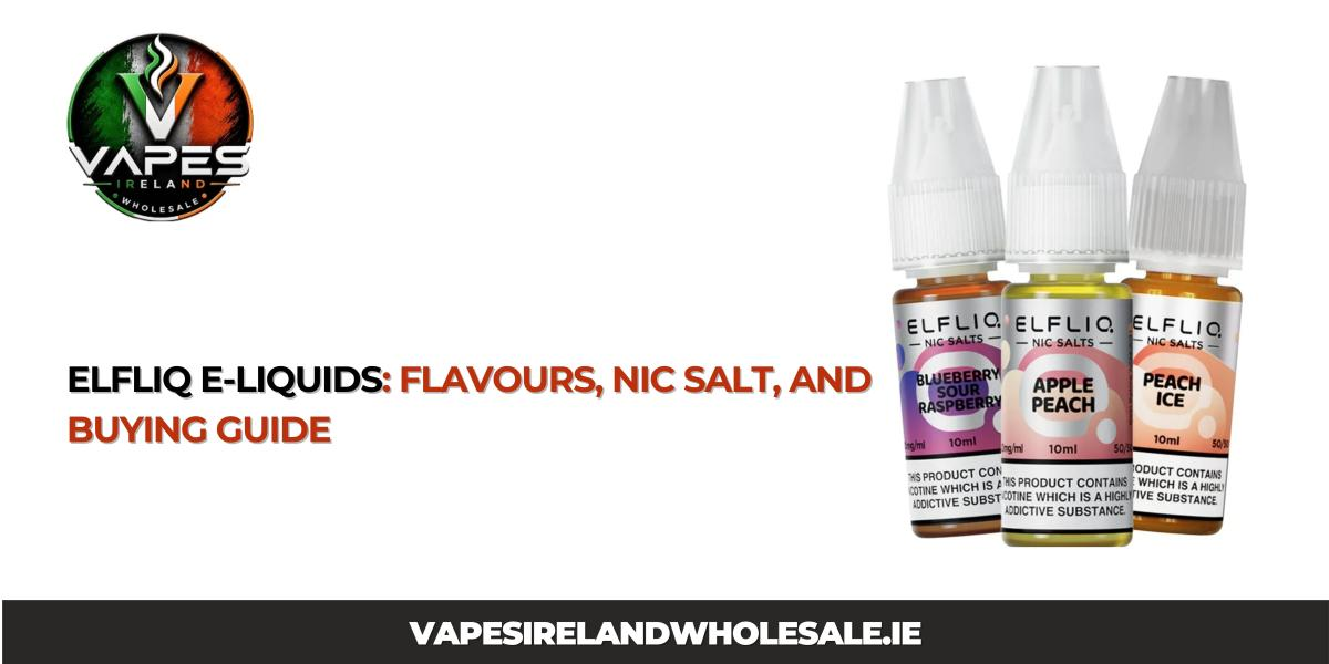 ElfLiq E-Liquids: Flavours, Nic Salt, and Buying Guide