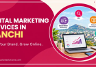 Digital Marketing Services in Ranchi: Building Brands for a Digital Future