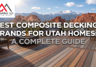 Best Composite Decking Brands for Utah Homes: A Complete Guide
