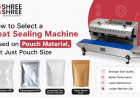 How to Select a Heat Sealing Machine Based on Pouch Material
