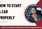 How to Start a Car Properly: Step-by-Step for Beginners